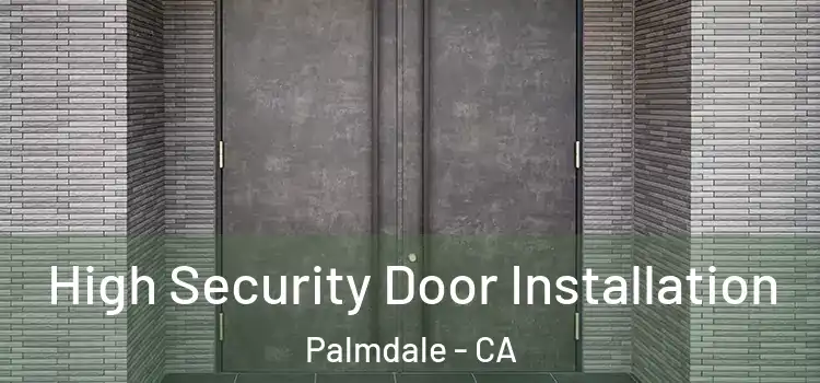High Security Door Installation Palmdale - CA