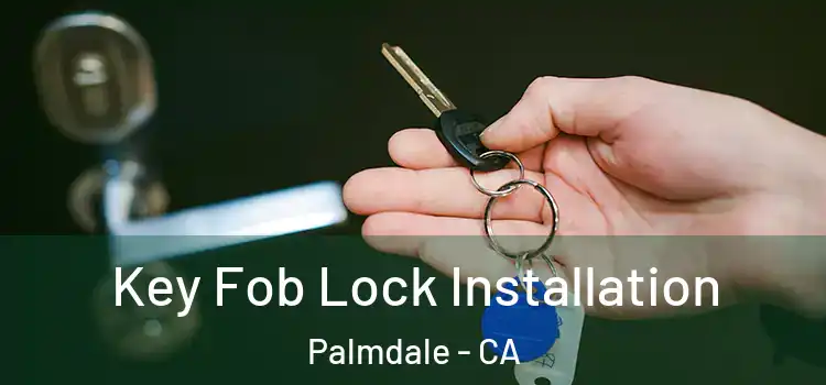 Key Fob Lock Installation Palmdale - CA